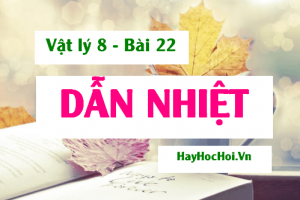 Sự dẫn nhiệt là gì? Tính dẫn nhiệt của các chất và Bài tập - Vật lý 8 bài 22